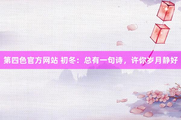 第四色官方网站 初冬：总有一句诗，许你岁月静好